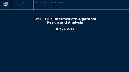 1 CPSC 320: Intermediate Algorithm Design and Analysis July 25, 2014.