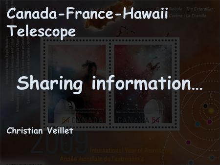 Canada-France-Hawaii Telescope Sharing information… Christian Veillet.