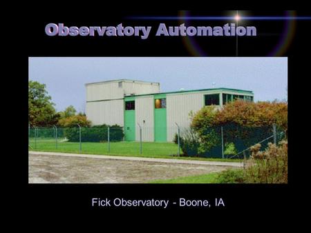 Fick Observatory - Boone, IA. Observatory Automation ongo02e March 26, 2002 Faculty advisor: Dr. John P. Basart Client: Joe Eitter ISU Physics Department.