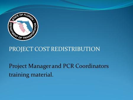 PROJECT COST REDISTRIBUTION Project Manager and PCR Coordinators training material.