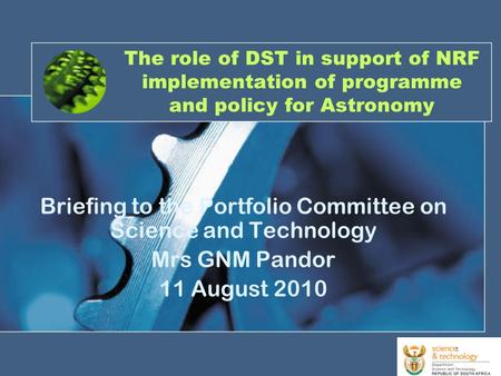 1 The role of DST in support of NRF implementation of programme and policy for Astronomy Briefing to the Portfolio Committee on Science and Technology.