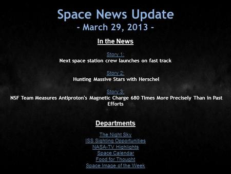 Space News Update - March 29, 2013 - In the News Story 1: Story 1: Next space station crew launches on fast track Story 2: Story 2: Hunting Massive Stars.