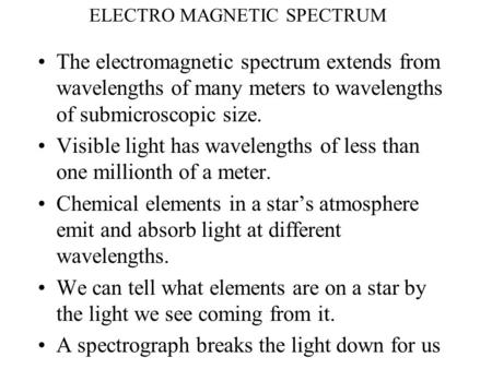 ELECTRO MAGNETIC SPECTRUM The electromagnetic spectrum extends from wavelengths of many meters to wavelengths of submicroscopic size. Visible light has.