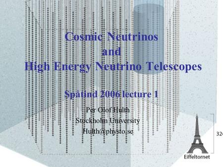 2006-01-07Spåtind Norway P.O.Hulth Cosmic Neutrinos and High Energy Neutrino Telescopes Spåtind 2006 lecture 1 Per Olof Hulth Stockholm University