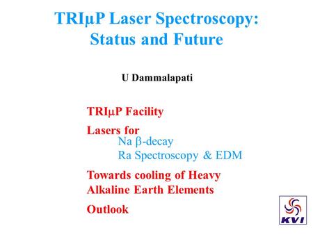 TRIµP Laser Spectroscopy: Status and Future U Dammalapati TRI  P Facility Lasers for Na  -decay Ra Spectroscopy & EDM Towards cooling of Heavy Alkaline.
