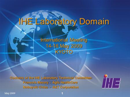 May 2009 1 Cochairs of the IHE Laboratory Technical Committee: Francois Macary - Agfa HealthCare Nobuyuki Chiba - A&T Corporation IHE Laboratory Domain.