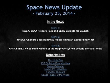 Space News Update - February 25, 2014 - In the News Story 1: NASA, JAXA Prepare Rain and Snow Satellite for Launch Story 2: NASA’s Chandra Sees Runaway.