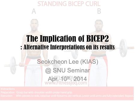 The Implication of BICEP2 : Alternative Interpretations on its results Seokcheon Lee SNU Seminar Apr. 10 th. 2014.