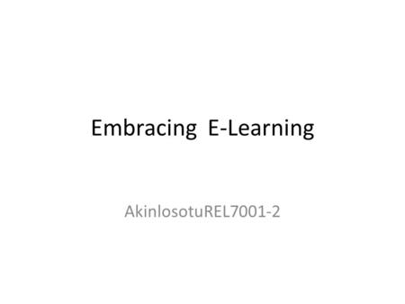 Embracing E-Learning AkinlosotuREL7001-2. What is E-Learning? E-learning (electronic learning) is training, education, or instruction that is delivered.