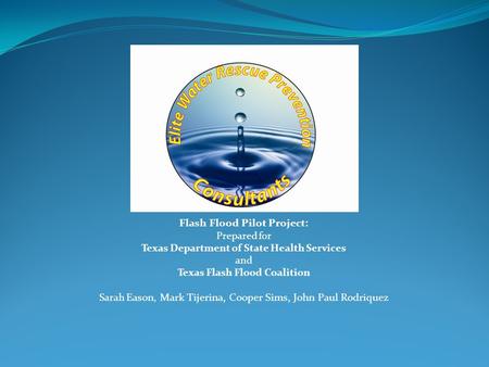 Flash Flood Pilot Project: Prepared for Texas Department of State Health Services and Texas Flash Flood Coalition Sarah Eason, Mark Tijerina, Cooper Sims,