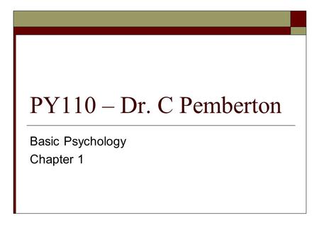 PY110 – Dr. C Pemberton Basic Psychology Chapter 1.