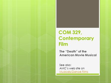 The “Death” of the American Movie Musical COM 329, Contemporary Film See also: AMC’s web site on Musicals/Dance Films Musicals/Dance Films.