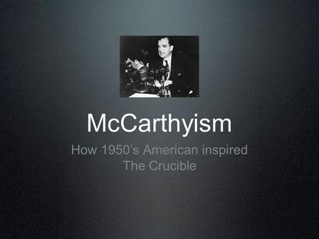 McCarthyism How 1950’s American inspired The Crucible.