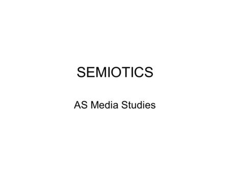 SEMIOTICS AS Media Studies. Semiotics The study of the meanings of signs. Seeks to understand how languages, as a system of codes or signs communicates.