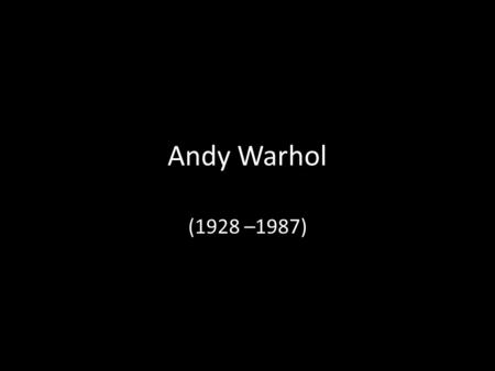 Andy Warhol (1928 –1987).