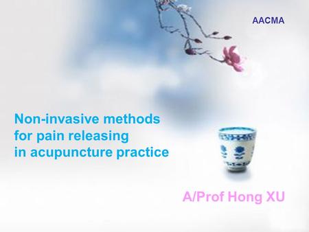 1 Non-invasive methods for pain releasing in acupuncture practice A/Prof Hong XU AACMA.