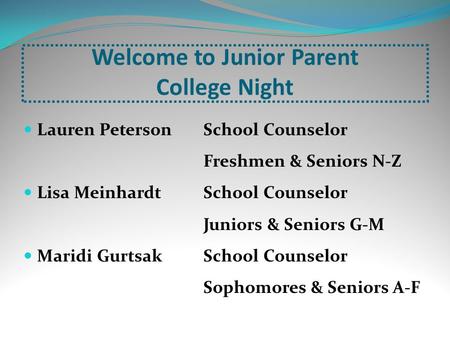 Welcome to Junior Parent College Night Lauren Peterson School Counselor Freshmen & Seniors N-Z Lisa Meinhardt School Counselor Juniors & Seniors G-M Maridi.