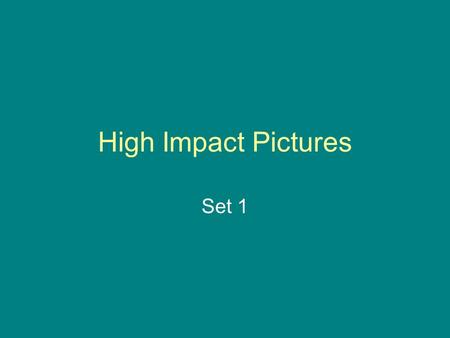 High Impact Pictures Set 1.