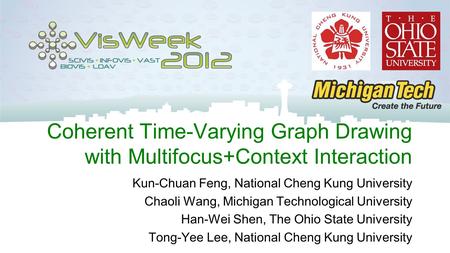 Coherent Time-Varying Graph Drawing with Multifocus+Context Interaction Kun-Chuan Feng, National Cheng Kung University Chaoli Wang, Michigan Technological.