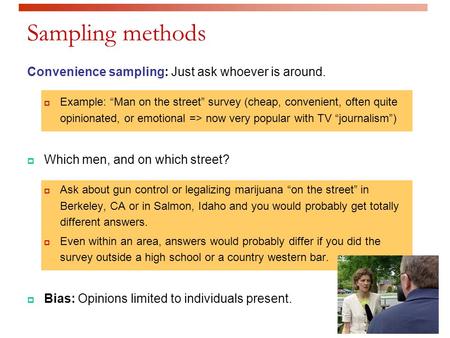 Convenience sampling: Just ask whoever is around.  Example: “Man on the street” survey (cheap, convenient, often quite opinionated, or emotional => now.