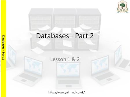 Databases – Part 2  Databases– Part 2 Lesson 1 & 2.