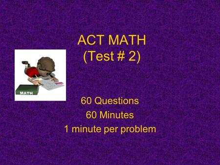 ACT MATH (Test # 2) 60 Questions 60 Minutes 1 minute per problem.