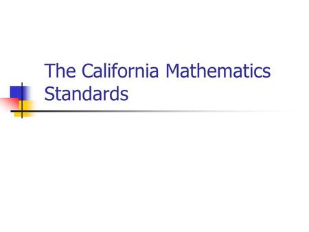 The California Mathematics Standards. The California Standards come in two flavors General Standards Green dot standards.