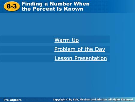 Pre-Algebra 8-3 Finding a Number When the Percent Is Known 8-3 Finding a Number When the Percent Is Known Pre-Algebra Warm Up Warm Up Problem of the Day.