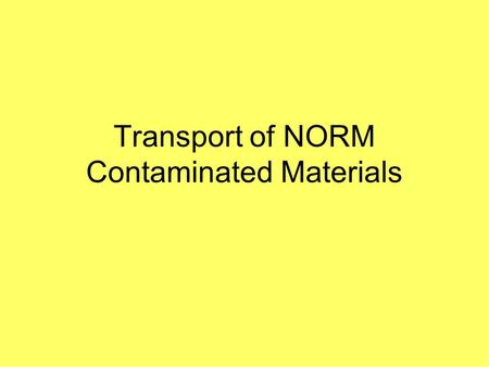 Transport of NORM Contaminated Materials. Transport Regulations IAEA Regulations for the safe transport of radioactive material 1996 (As amended 2003)