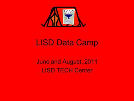 LISD Data Camp June and August, 2011 LISD TECH Center.