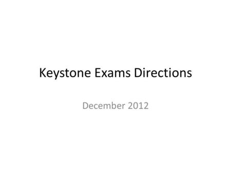 Keystone Exams Directions December 2012. Importance of the Keystone Exams The Keystone Exams have replaced the PSSA Exams we used to do. Our scores affect.