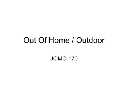 Out Of Home / Outdoor JOMC 170. OOH - Out Of Home All advertising specifically intended to reach consumers outside the home.
