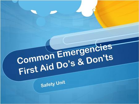 Common Emergencies First Aid Do’s & Don'ts Safety Unit.