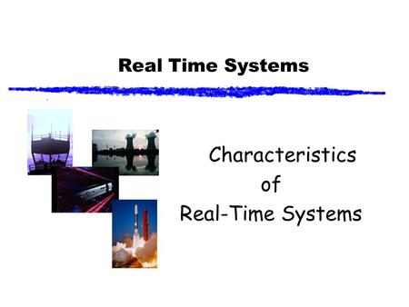 Real Time Systems Characteristics of Real-Time Systems.