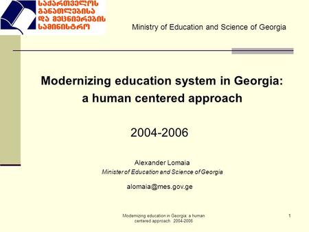Modernizing education in Georgia: a human centered approach 2004-2006 1 Modernizing education system in Georgia: a human centered approach 2004-2006 Alexander.