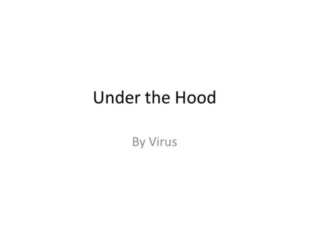 Under the Hood By Virus. Standard Computer or PC.