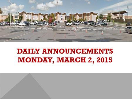 DAILY ANNOUNCEMENTS MONDAY, MARCH 2, 2015. REGULAR DAILY CLASS SCHEDULE 7:45 – 9:15 BLOCK A7:30 – 8:20 SINGLETON 1 8:25 – 9:15 SINGLETON 2 9:22 - 10:52.