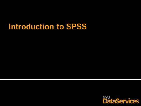  Overview of SPSS  Interface  Getting Started  Managing Data  Descriptive Statistics  Basic Analysis  Additional Resources.