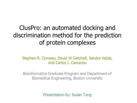 ClusPro: an automated docking and discrimination method for the prediction of protein complexes Stephen R. Comeau, David W.Gatchell, Sandor Vajda, and.