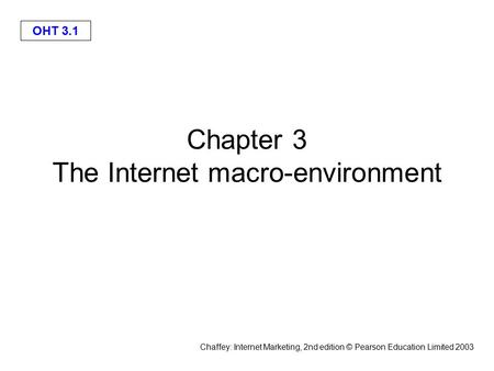 Chaffey: Internet Marketing, 2nd edition © Pearson Education Limited 2003 OHT 3.1 Chapter 3 The Internet macro-environment.