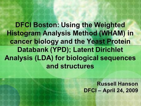 DFCI Boston: Using the Weighted Histogram Analysis Method (WHAM) in cancer biology and the Yeast Protein Databank (YPD); Latent Dirichlet Analysis (LDA)