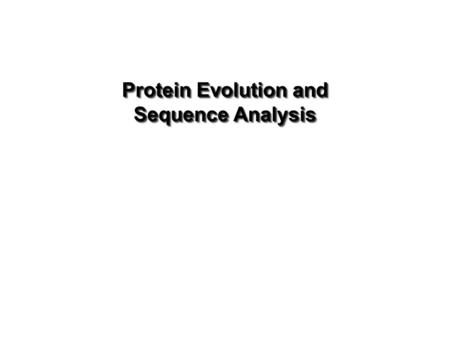Protein Evolution and Sequence Analysis Protein Evolution and Sequence Analysis.