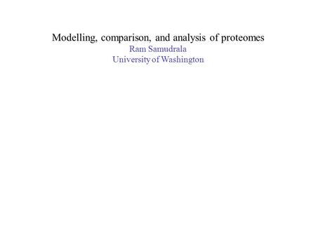 Modelling, comparison, and analysis of proteomes Ram Samudrala University of Washington.