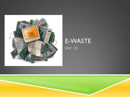 E-WASTE SNC 1D. ELECTRIC AVENUE  We all love our electronics and we want to keep up with the latest and greatest tech toys. But, what are the environmental.