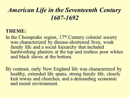 American Life in the Seventeenth Century 1607-1692 THEME: In the Chesapeake region, 17 th Century colonial society was characterized by disease-shortened.