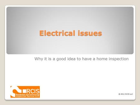 Electrical issues Why it is a good idea to have a home inspection © 2011 RCIS LLC.