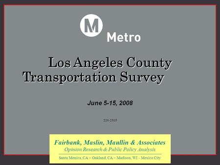 Fairbank, Maslin, Maullin & Associates Opinion Research & Public Policy Analysis Santa Monica, CA – Oakland, CA – Madison, WI - Mexico City 220-2515 June.