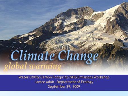 Water Utility Carbon Footprint/GHG Emissions Workshop Janice Adair, Department of Ecology September 29, 2009.