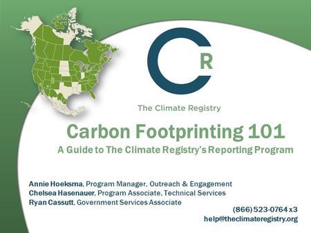 Carbon Footprinting 101 A Guide to The Climate Registry’s Reporting Program Annie Hoeksma, Program Manager, Outreach & Engagement Chelsea Hasenauer, Program.