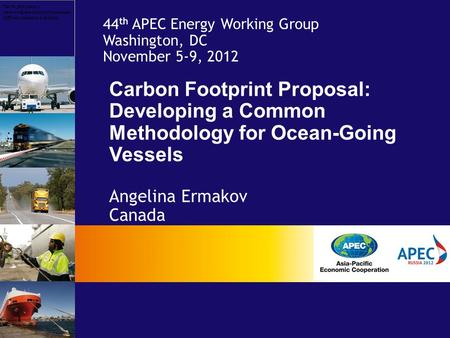 Carbon Footprint Proposal: Developing a Common Methodology for Ocean-Going Vessels Angelina Ermakov Canada 44 th APEC Energy Working Group Washington,